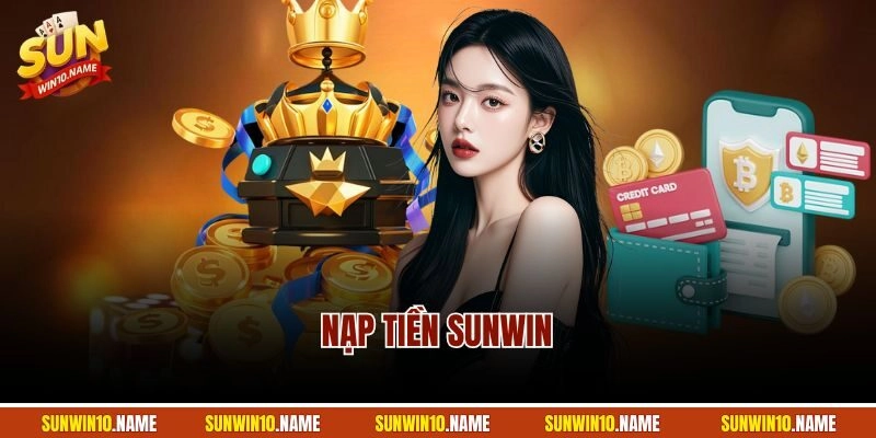 Nạp Tiền Sunwin – Hướng Dẫn Quy Trình Tăng Vốn Chuẩn 2025
